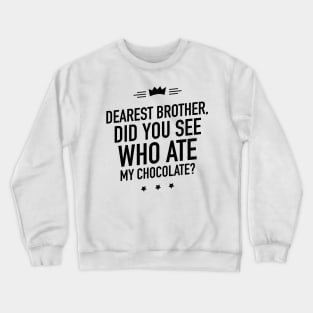 Dearest brother did you see who ate my chocolate Crewneck Sweatshirt